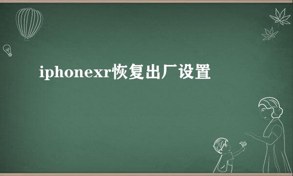 iphonexr恢复出厂设置