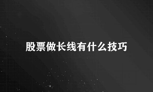 股票做长线有什么技巧