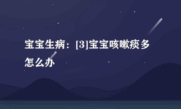 宝宝生病：[3]宝宝咳嗽痰多怎么办