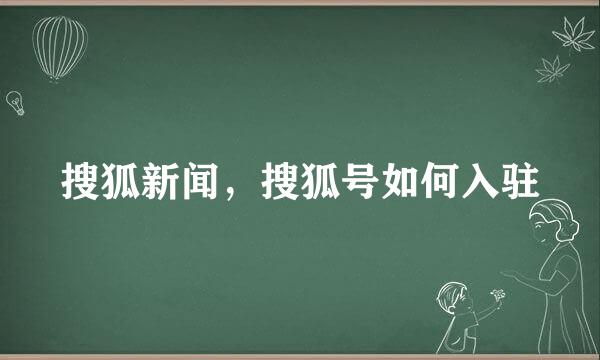 搜狐新闻，搜狐号如何入驻