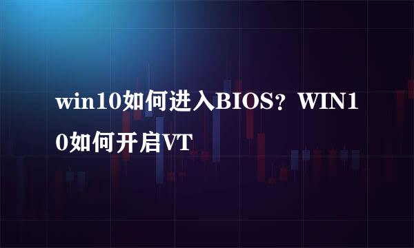 win10如何进入BIOS？WIN10如何开启VT