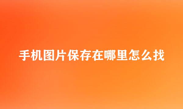 手机图片保存在哪里怎么找