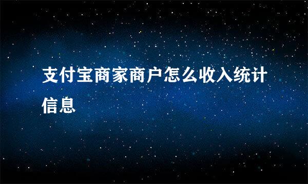 支付宝商家商户怎么收入统计信息