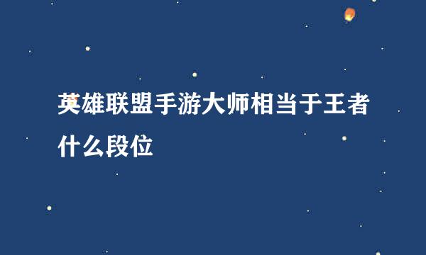 英雄联盟手游大师相当于王者什么段位