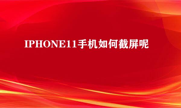 IPHONE11手机如何截屏呢