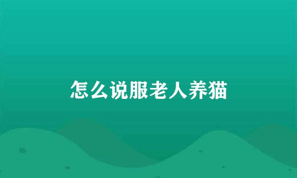 怎么说服老人养猫