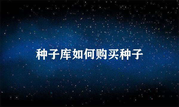种子库如何购买种子