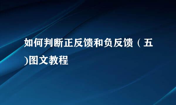 如何判断正反馈和负反馈（五)图文教程