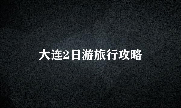大连2日游旅行攻略