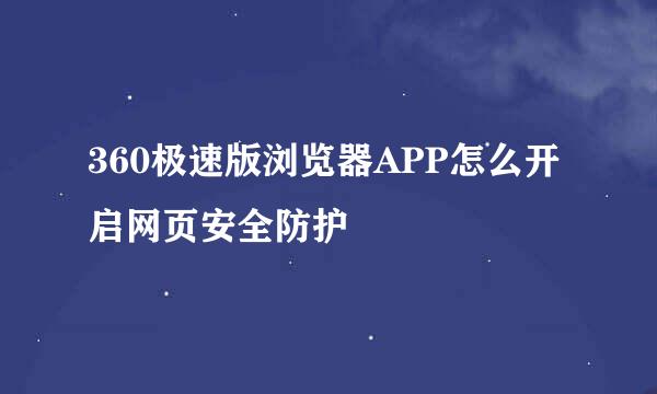 360极速版浏览器APP怎么开启网页安全防护
