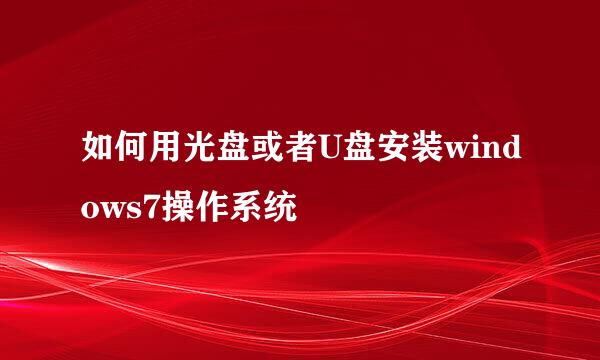 如何用光盘或者U盘安装windows7操作系统