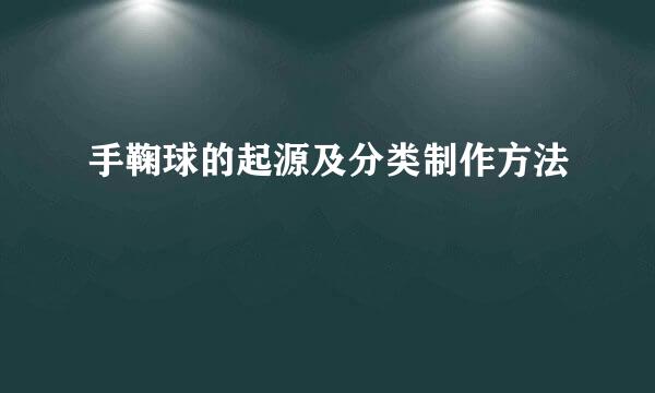 手鞠球的起源及分类制作方法