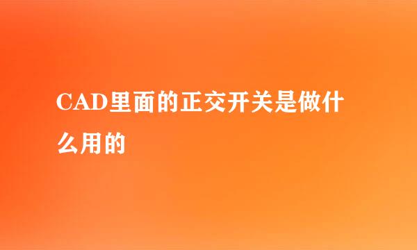 CAD里面的正交开关是做什么用的