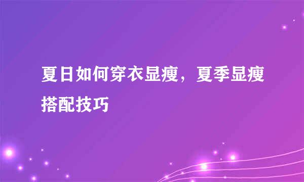夏日如何穿衣显瘦，夏季显瘦搭配技巧