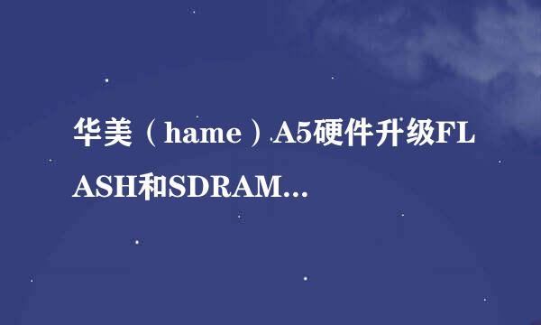 华美（hame）A5硬件升级FLASH和SDRAM刷openwrt