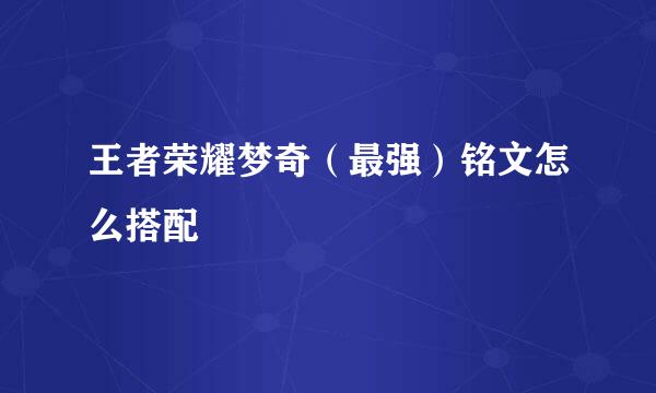 王者荣耀梦奇（最强）铭文怎么搭配