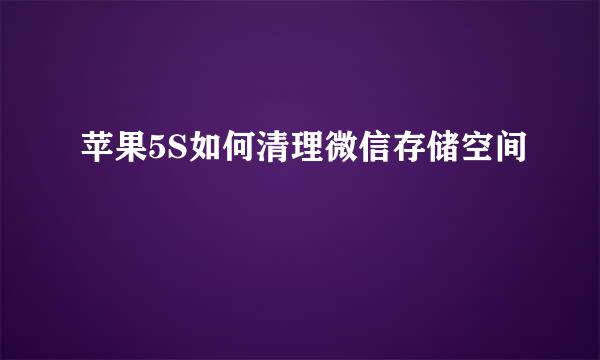 苹果5S如何清理微信存储空间