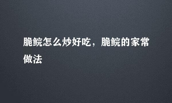 脆鲩怎么炒好吃，脆鲩的家常做法