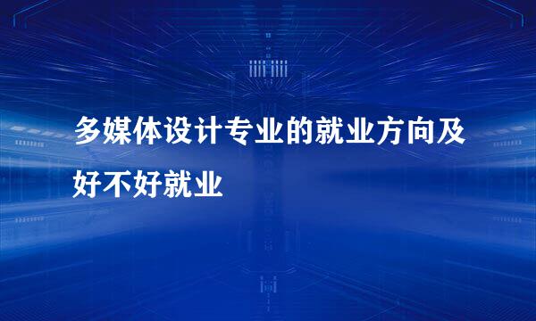 多媒体设计专业的就业方向及好不好就业