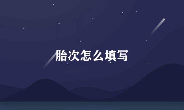 胎次怎么填写