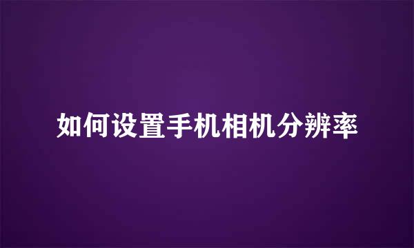 如何设置手机相机分辨率