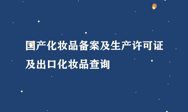 国产化妆品备案及生产许可证及出口化妆品查询