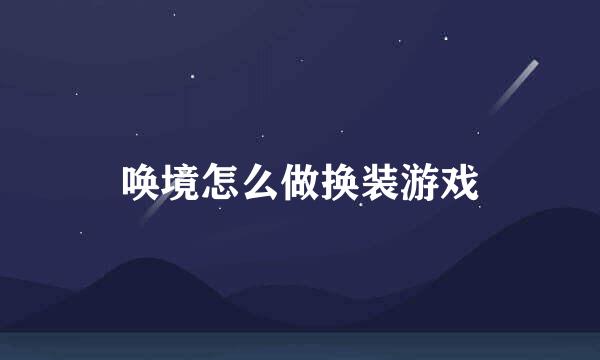 唤境怎么做换装游戏