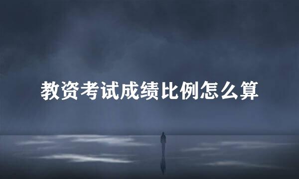 教资考试成绩比例怎么算