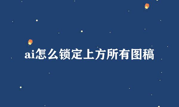 ai怎么锁定上方所有图稿