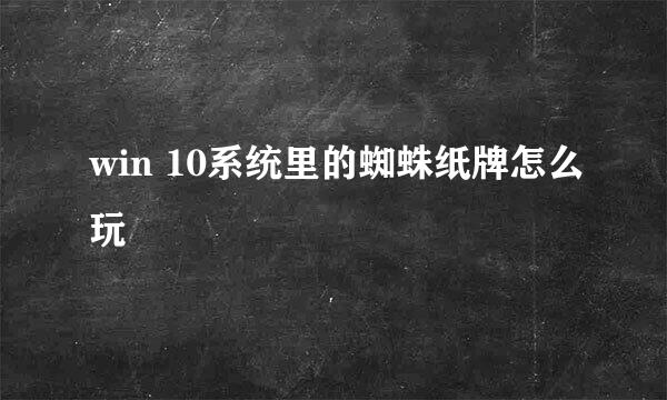 win 10系统里的蜘蛛纸牌怎么玩