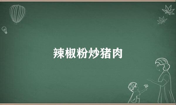 辣椒粉炒猪肉