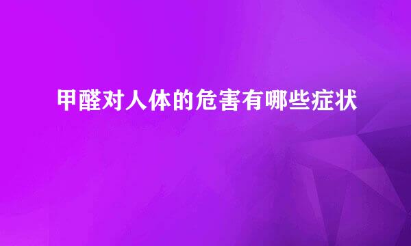 甲醛对人体的危害有哪些症状