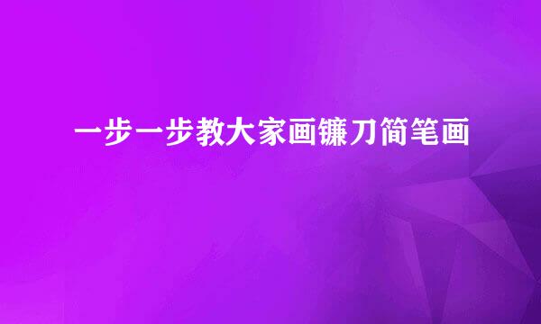 一步一步教大家画镰刀简笔画
