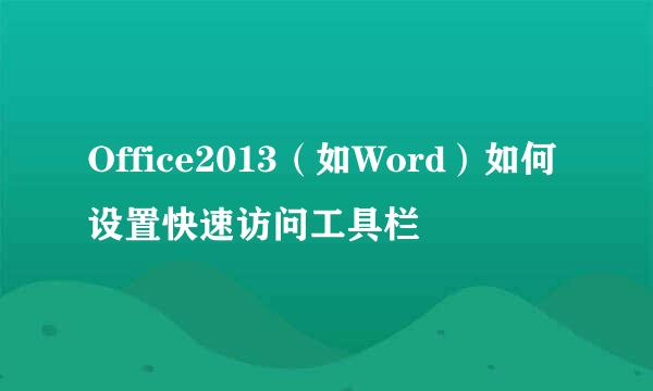 Office2013（如Word）如何设置快速访问工具栏