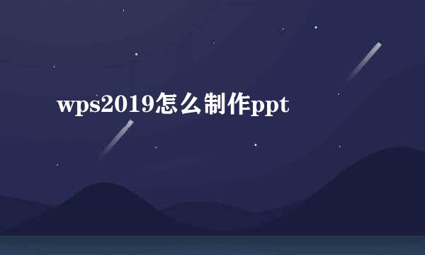 wps2019怎么制作ppt