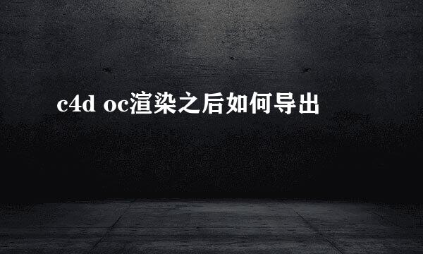 c4d oc渲染之后如何导出