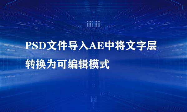 PSD文件导入AE中将文字层转换为可编辑模式