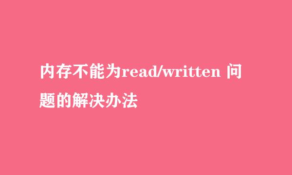 内存不能为read/written 问题的解决办法