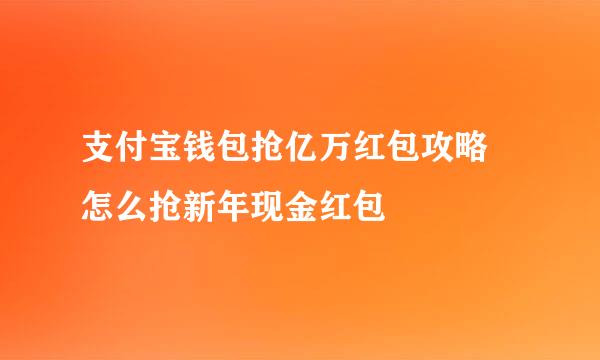 支付宝钱包抢亿万红包攻略 怎么抢新年现金红包