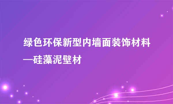 绿色环保新型内墙面装饰材料—硅藻泥壁材