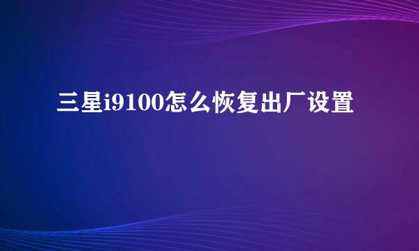 三星i9100怎么恢复出厂设置