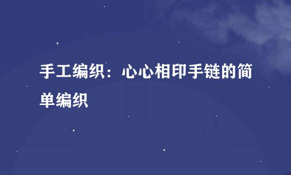手工编织：心心相印手链的简单编织