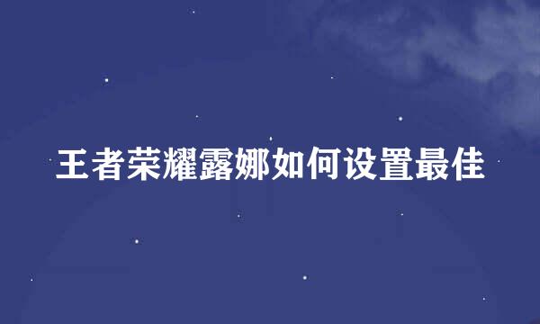王者荣耀露娜如何设置最佳