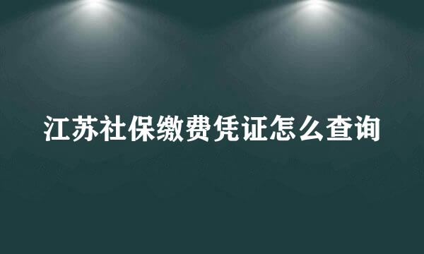 江苏社保缴费凭证怎么查询