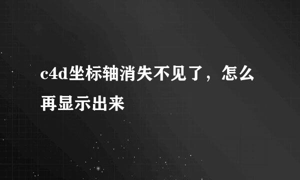 c4d坐标轴消失不见了，怎么再显示出来