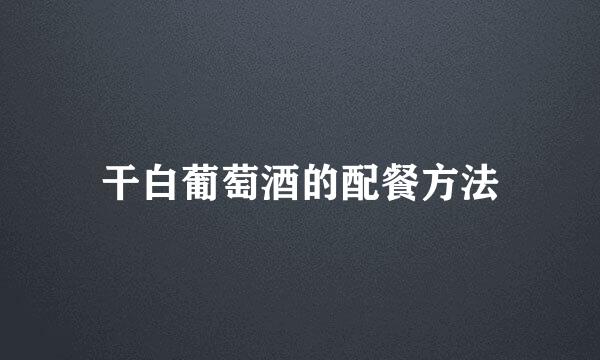 干白葡萄酒的配餐方法