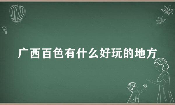 广西百色有什么好玩的地方
