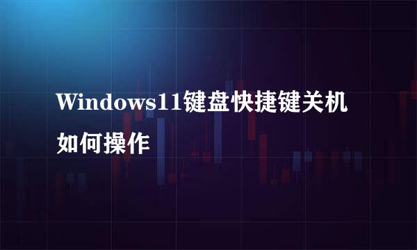 Windows11键盘快捷键关机如何操作