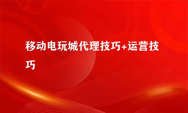 移动电玩城代理技巧+运营技巧