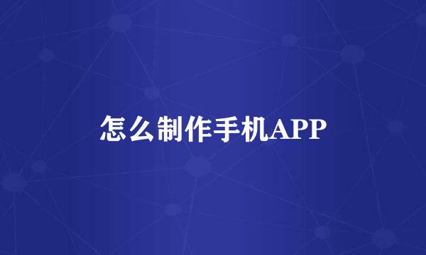 怎么制作手机APP